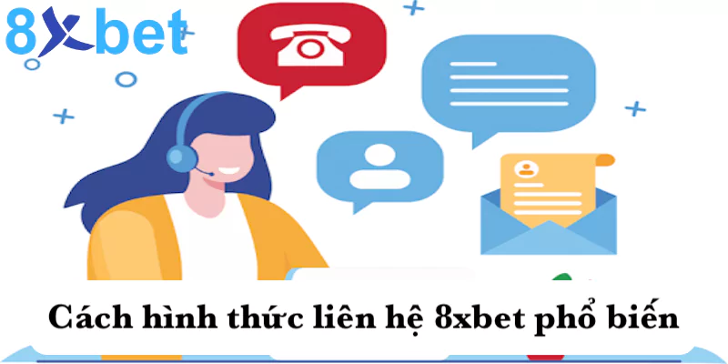 Liên hệ 8xbet Cách hình thức liên hệ 8xbet phổ biến nhất
