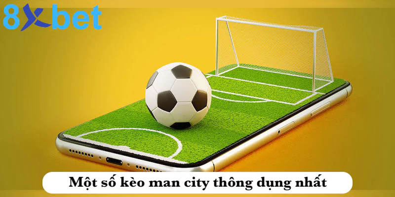 Kèo man city - Kinh nghiệm bắt kèo man city hiệu quả tại 8xbet Một số kèo cược man city thông dụng nhất