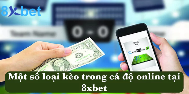 Cá độ online - Các thể loại kèo cá độ hấp dẫn tại 8xbet Một số loại kèo cơ bản trong cá độ online tại 8xbet