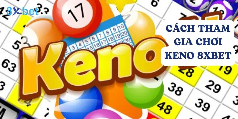 Keno 8xbet - Hướng dẫn cách chơi dễ thắng cho người mới Cách tham gia chơi Keno 8Xbet đơn giản