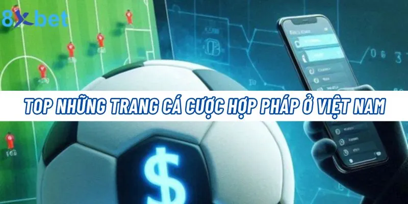 Top Những Trang Cá Cược Hợp Pháp Ở Việt Nam Bet Thủ Nên Biết Trang Cá Cược Hợp Pháp Ở Việt Nam
