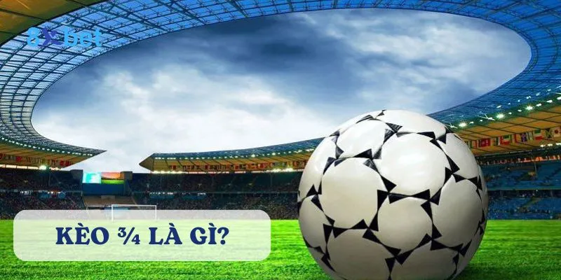 Kèo ¾ là gì? Hướng dẫn chi tiết cách đặt cược tại 8Xbet Kèo ¾ còn được gọi là kèo chấp 0.75