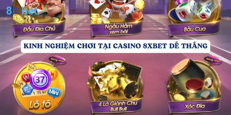 Casino 8Xbet: Điểm đến lý tưởng cho các cược thủ Kinh nghiệm chơi tại Casino 8Xbet dễ thắng