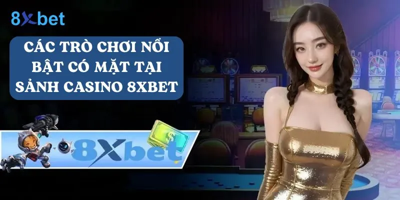 Casino 8Xbet: Điểm đến lý tưởng cho các cược thủ Có những trò chơi nổi bật tại sảnh Casino 8Xbet