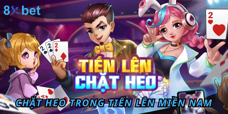 Bật mí luật chơi Tiến Lên Miền Nam 8xbet thắng lớn cho tân thủ Quy tắc chặt heo giúp bạn tối ưu tiền thưởng khi chơi tiến lên