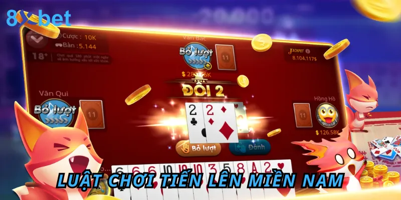 Bật mí luật chơi Tiến Lên Miền Nam 8xbet thắng lớn cho tân thủ Luật chơi Tiến Lên Miền Nam