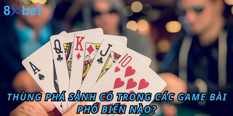 Thùng phá sảnh là gì? Ý nghĩa của nó trong bài Mậu Binh Thùng phá sảnh có trong các game bài phổ biến nào?