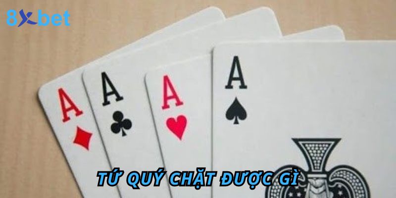 Giải Mã Tứ Quý Chặt Được Gì? Cách Tận Dụng Bài Tứ Quý Tứ Quý Chặt Được Gì