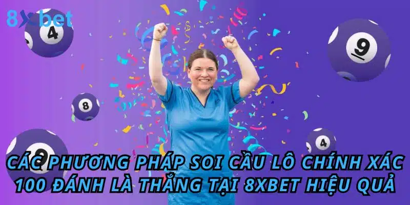 Soi cầu lô chính xác 100 đánh là thắng - Chơi là Thắng Các phương pháp soi cầu lô chính xác 100 đánh là thắng tại 8xbet hiệu quả